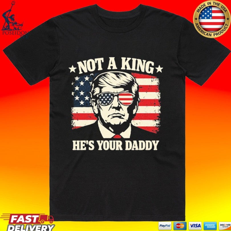 Not A King He's Your Daddy Trump - Adult & Kids T-Shirts, Sweatshirts & Hoodies apparel design preview 1