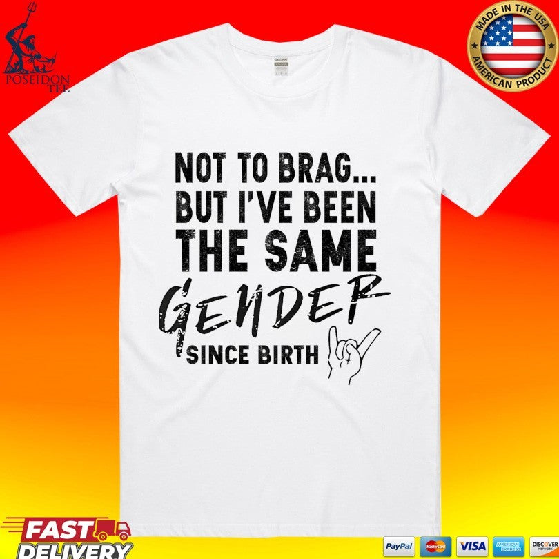 Not To Brag But I've Been The Same Gender Since Birth - Adult & Kids T-Shirts, Sweatshirts & Hoodies apparel design preview 1