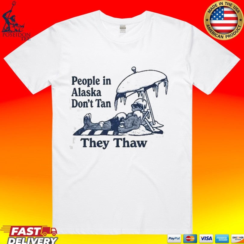 People In Alaska Don't Tan They Thaw - Adult & Kids T-Shirts, Sweatshirts & Hoodies apparel design preview 1