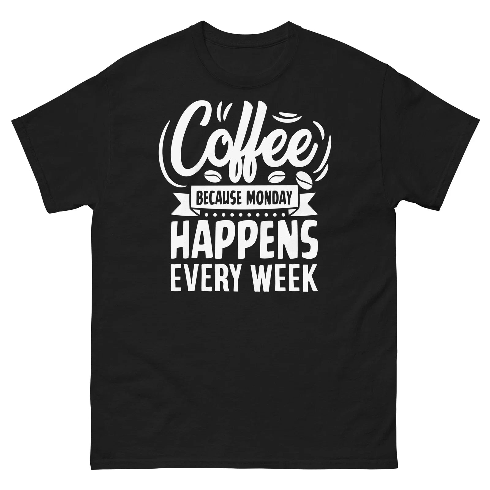 Coffee Because Monday Happens Every Week Caffeine - Adult & Kids T-Shirts, Sweatshirts & Hoodies apparel design preview 1