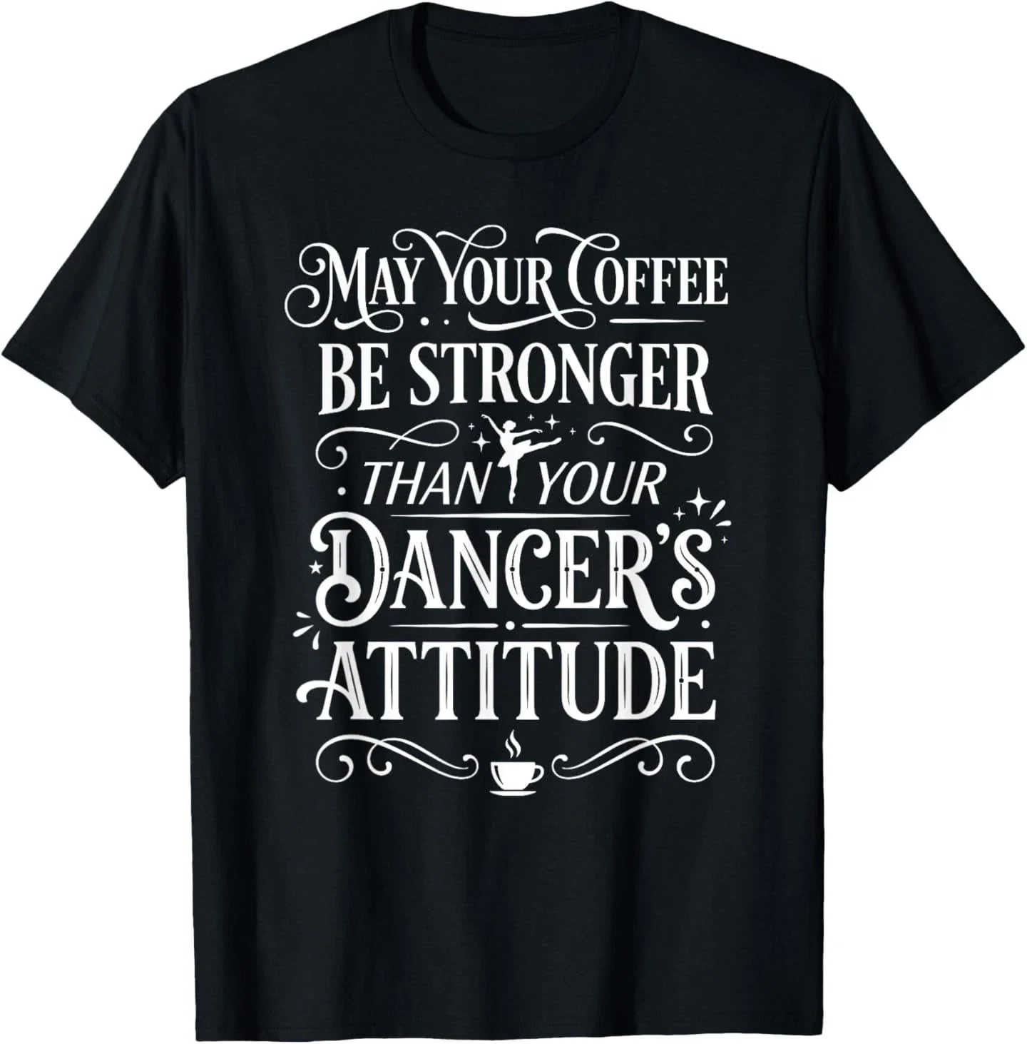 May Your Coffee Be Stronger Than Dancer's Attitude - Adult & Kids T-Shirts, Sweatshirts & Hoodies apparel design preview 1