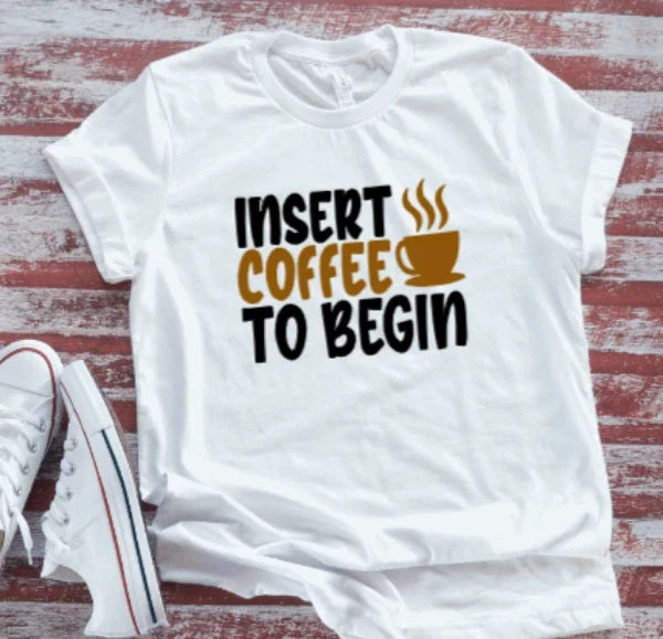 Insert Coffee To Begin, Unisex White Short Sleeve - Adult & Kids T-Shirts, Sweatshirts & Hoodies apparel design preview 1