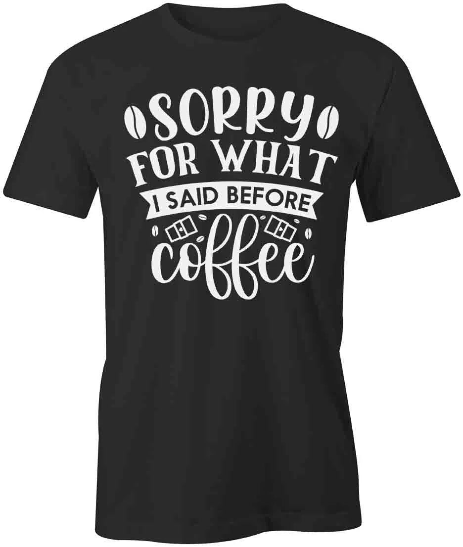 SORRY FOR WHAT I SAID BEFORE COFFEE Short-Sleeved - Adult & Kids T-Shirts, Sweatshirts & Hoodies apparel design preview 1