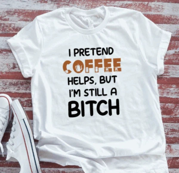I Pretend Coffee Helps But I'm Still a B*tch, White - Adult & Kids T-Shirts, Sweatshirts & Hoodies apparel design preview 1