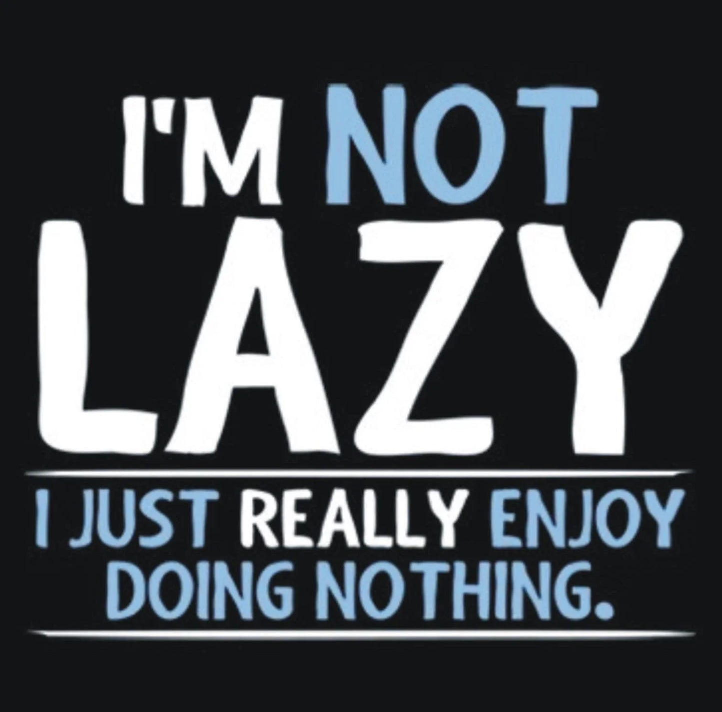 BRAND New I'M NOT LAZY I JUST ENJOY DOING NOTHING - Adult & Kids T-Shirts, Sweatshirts & Hoodies apparel design preview 1