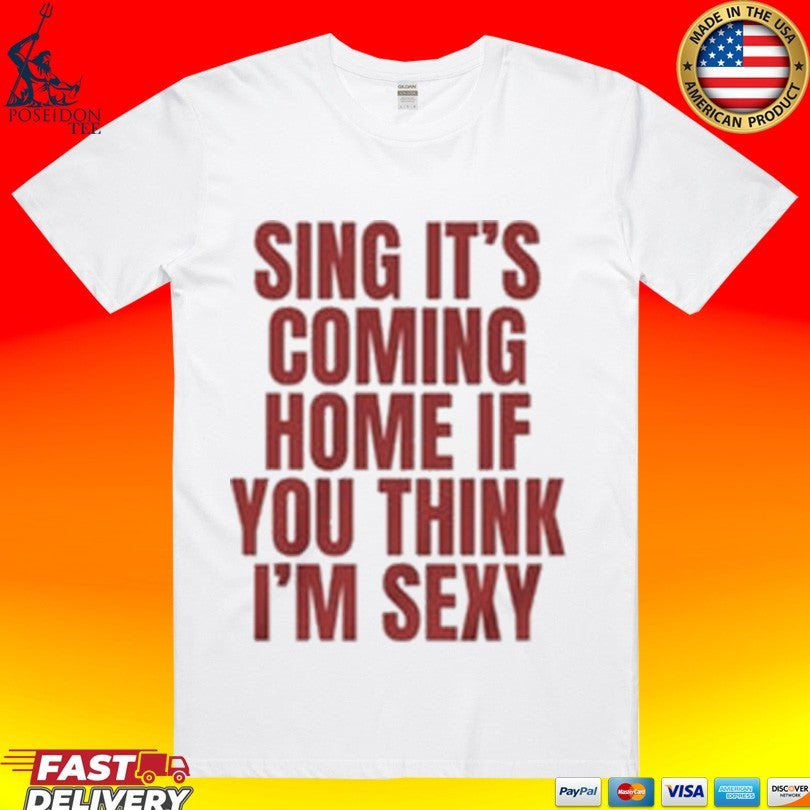 Sing It's Coming Home If You Think I'm Sexy - Adult & Kids T-Shirts, Sweatshirts & Hoodies apparel design preview 1
