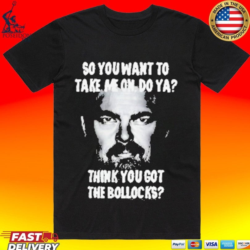 So You Want To Take Me On Do Ya Think Got The - Adult & Kids T-Shirts, Sweatshirts & Hoodies apparel design preview 1