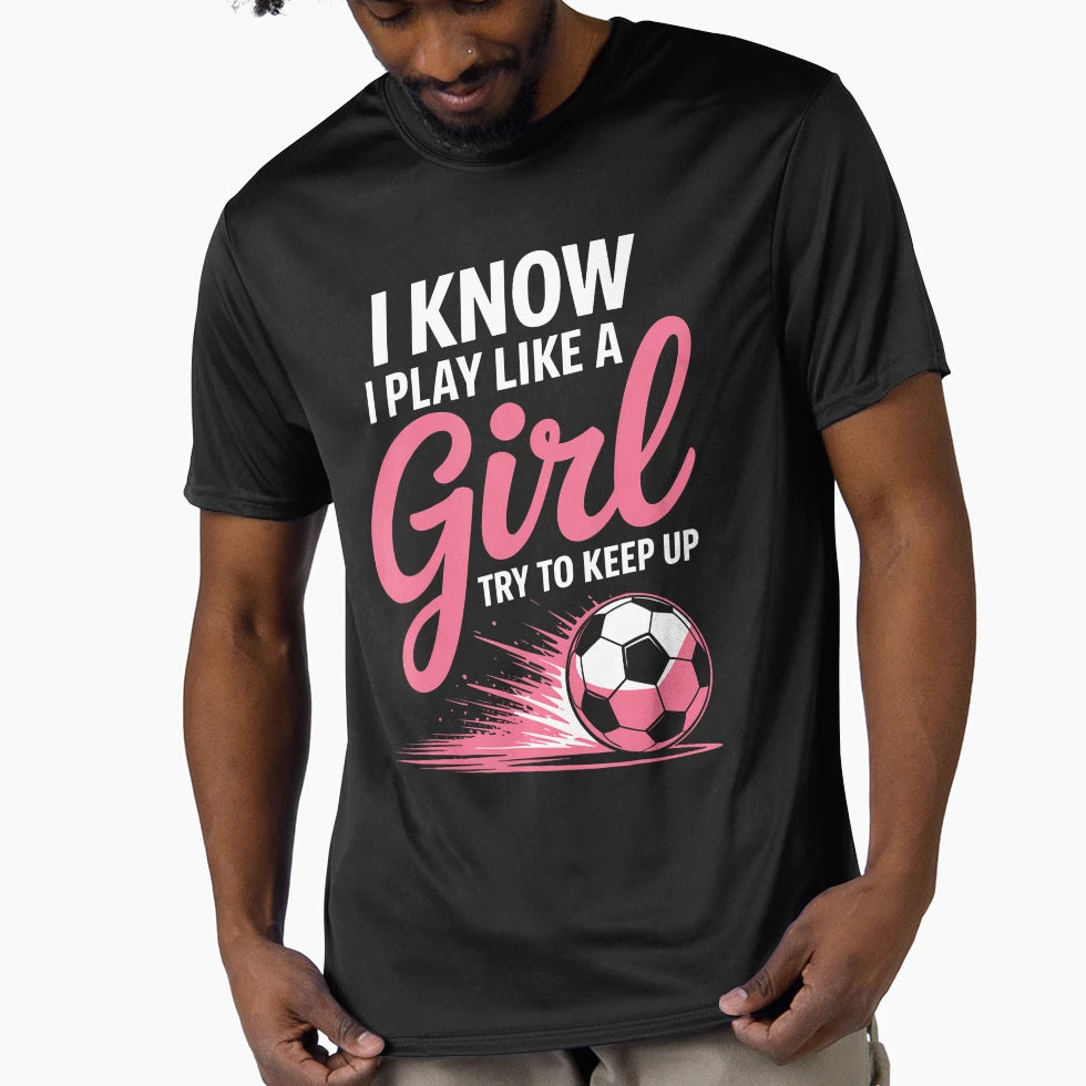 I Know I Play Like Soccer Sport T-Shirt - Casual Everyday Wear for Adults - T-Shirt, Sweatshirt, Hoodie