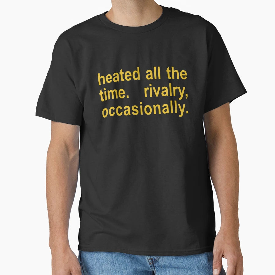 Heated All Time Rivalry Occasionally T-Shirt - Fun Novelty Design Unisex - T-Shirt, Sweatshirt, Hoodie