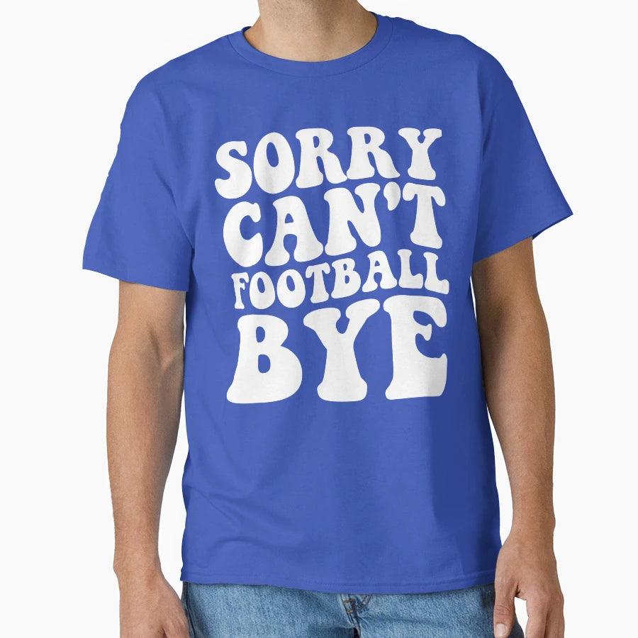 Sorry Cant Football Bye T-Shirt - Graphic Print Men Women - T-Shirt, Sweatshirt, Hoodie