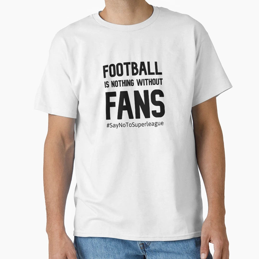 Football Is Nothing Without Fans 2 T-Shirt - Minimalist Print Unisex - T-Shirt, Sweatshirt, Hoodie