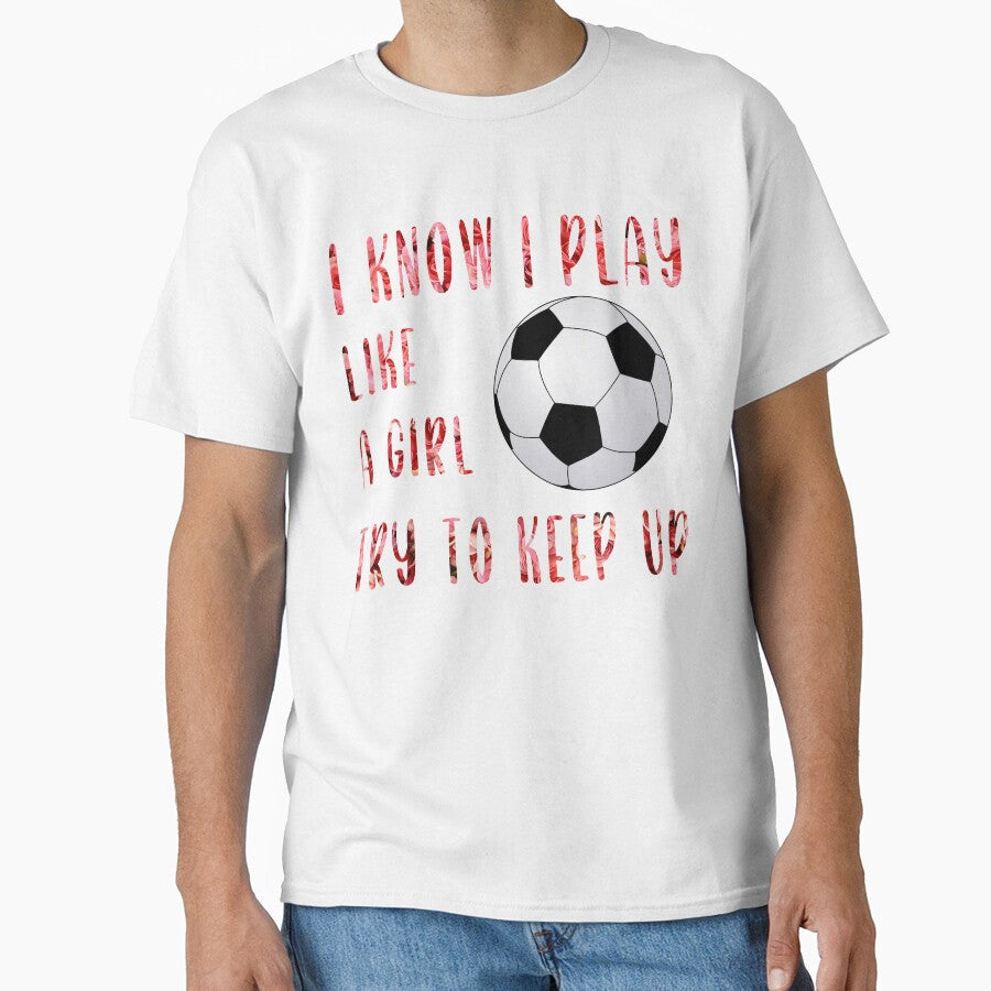 I Know Play Like A Girl Try To Keep Up Funny Soccer - Adult & Kids T-Shirts, Sweatshirts & Hoodies apparel design preview 1
