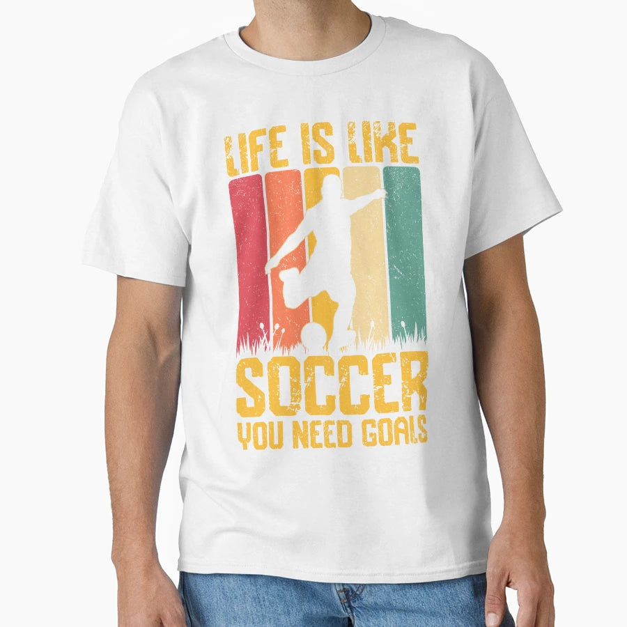 Life Is Like Soccer You Need Goals T-Shirt - Minimalist Print for Adults - T-Shirt, Sweatshirt, Hoodie