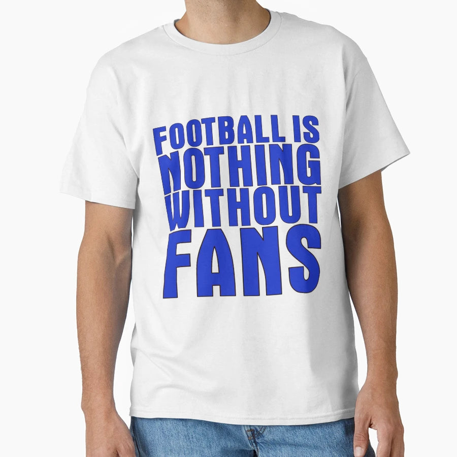 Football Is Nothing Without Fans Blue T-Shirt - Novelty Apparel Unisex - T-Shirt, Sweatshirt, Hoodie