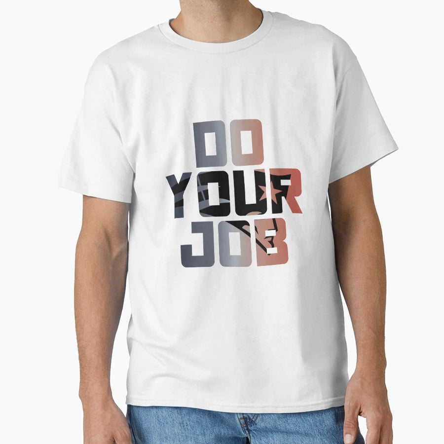 Do Your Job T-Shirt - Graphic Print for Adults - T-Shirt, Sweatshirt, Hoodie