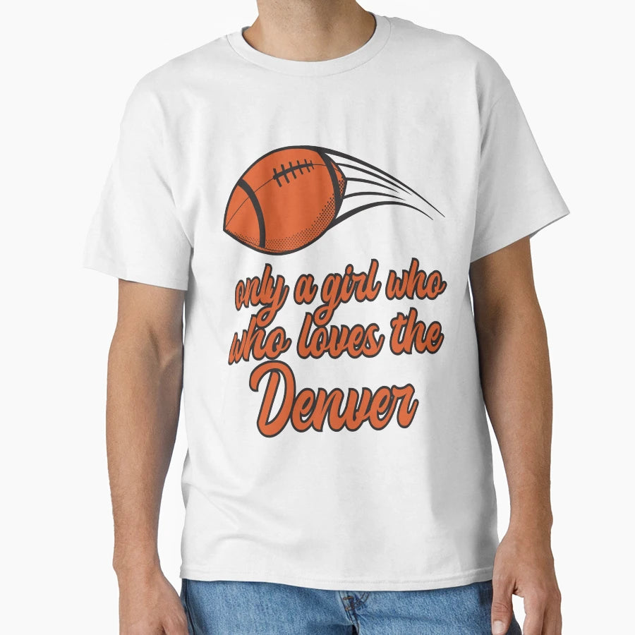 Only Who Likes Denver Football T-Shirt - Fun Novelty Design Unisex - T-Shirt, Sweatshirt, Hoodie