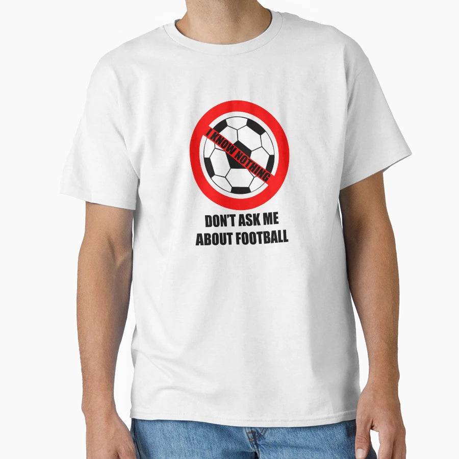 Dont Ask Me About Football T-Shirt - Fun Novelty Design Unisex - T-Shirt, Sweatshirt, Hoodie