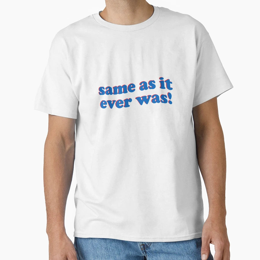 Same As It Ever Was T-Shirt - Minimalist Print for Adults - T-Shirt, Sweatshirt, Hoodie