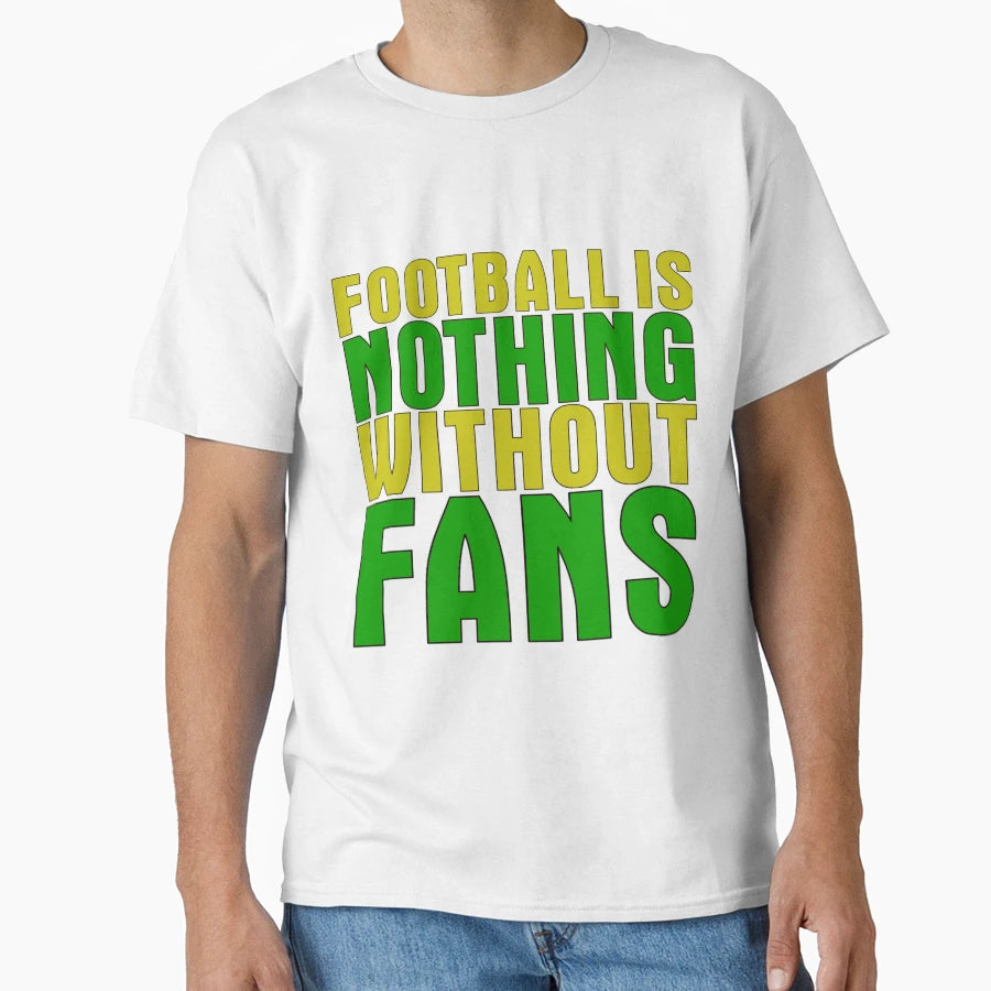 Football Is Nothing Without Fans T-Shirt - Custom Art Print Men Women - T-Shirt, Sweatshirt, Hoodie