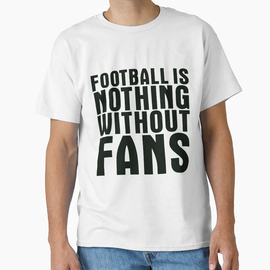 Football Is Nothing Without Fans Black T-Shirt - Trendy Graphic for Adults - T-Shirt, Sweatshirt, Hoodie