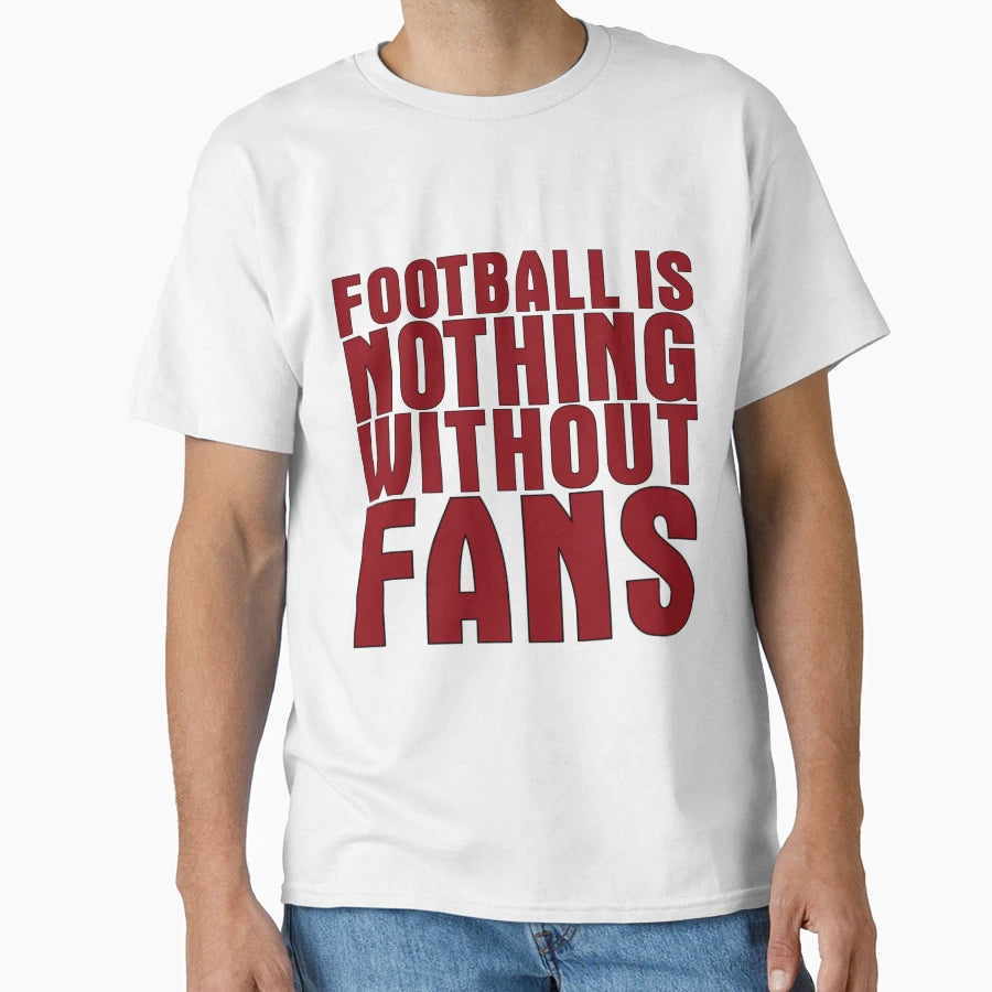 Football Is Nothing Without Fans Red T-Shirt - Streetwear Style Men Women - T-Shirt, Sweatshirt, Hoodie