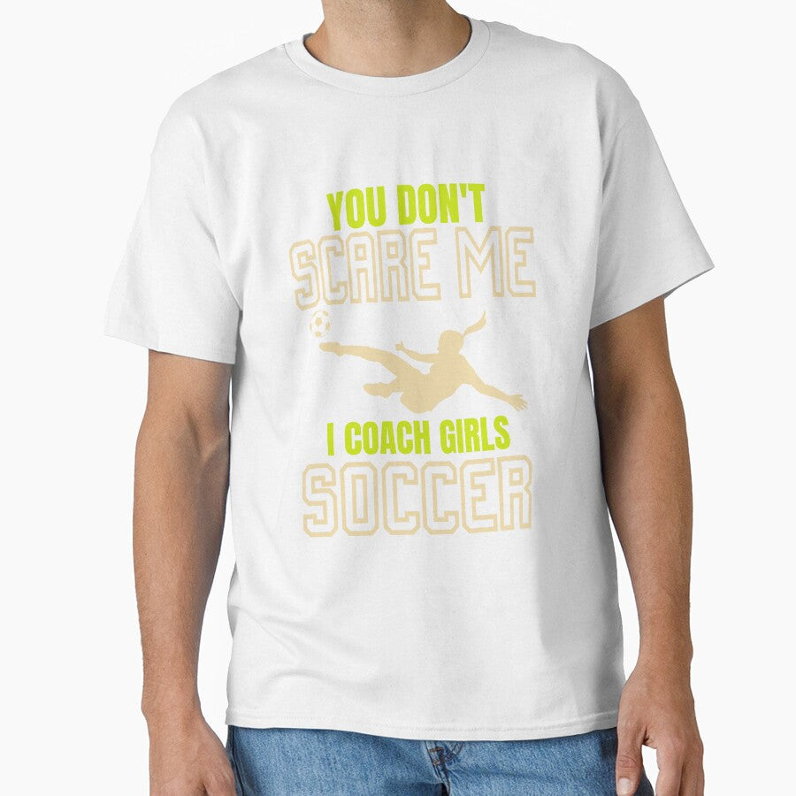 Soccer Coach You Don't Scare Me I Girls by jaygo - Adult & Kids T-Shirts, Sweatshirts & Hoodies apparel design preview 1