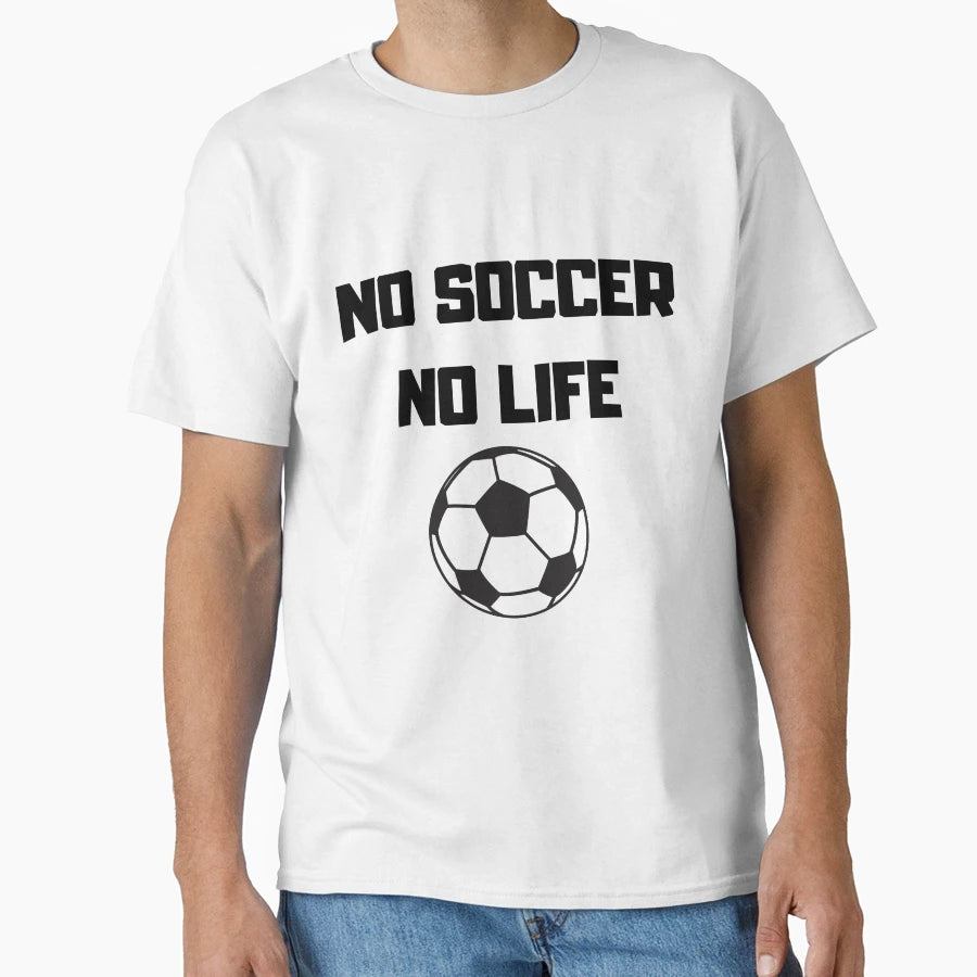 No Soccer No Life T-Shirt - Fun Novelty Design Unisex - T-Shirt, Sweatshirt, Hoodie