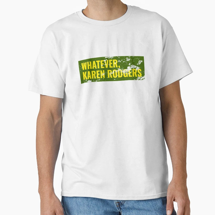 Whatever Karen Rodgers Green Bay Packer T-Shirt - Graphic Print Men Women - T-Shirt, Sweatshirt, Hoodie
