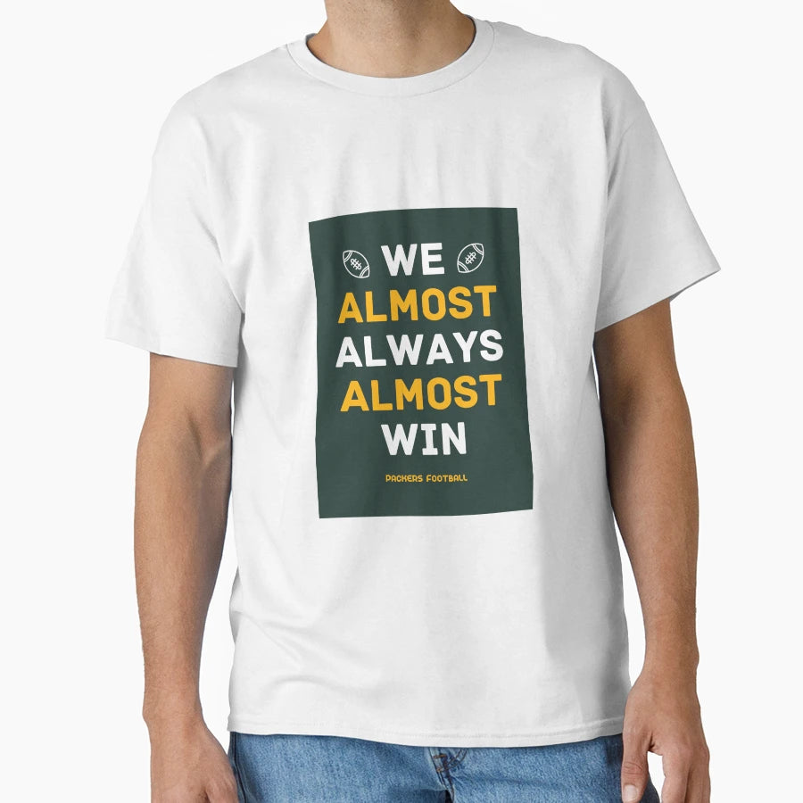 Green Bay Packers Football We Almost T-Shirt - Minimalist Print Men Women - T-Shirt, Sweatshirt, Hoodie