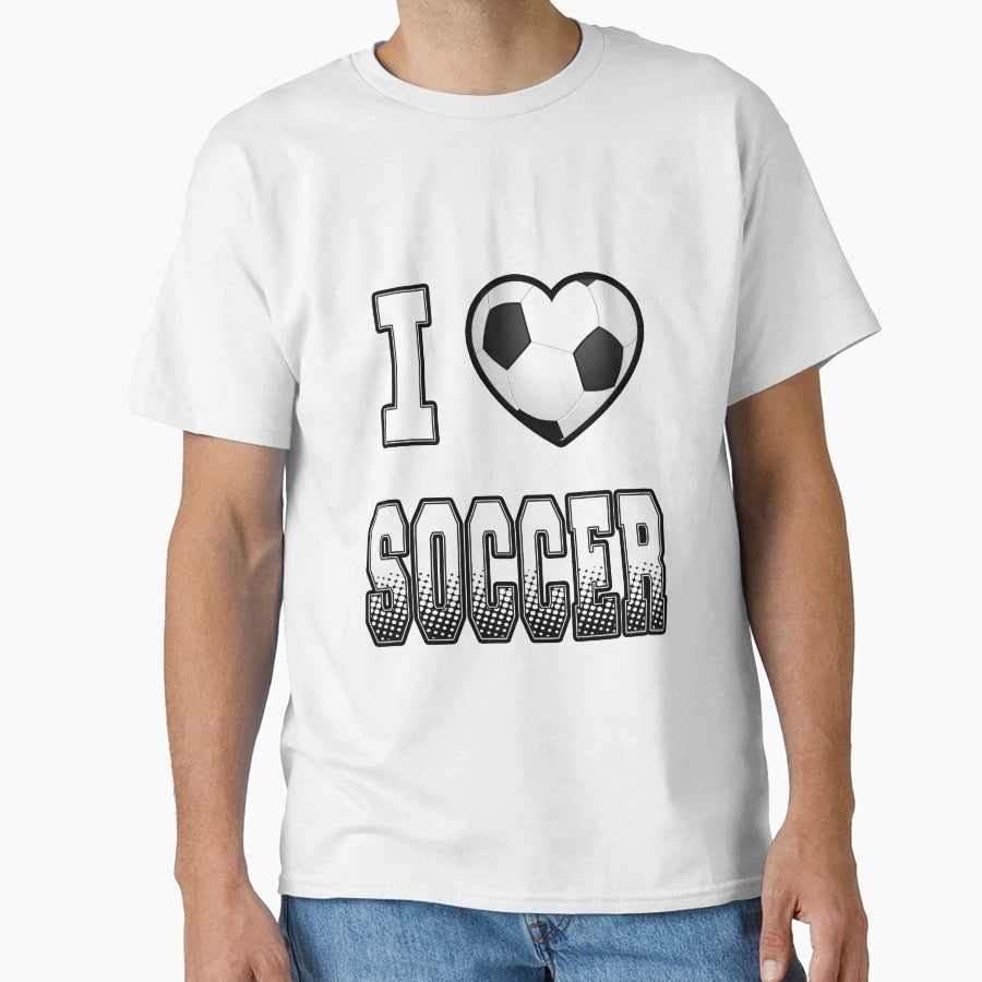 I Love Soccer T-Shirt - Casual Everyday Wear for Adults - T-Shirt, Sweatshirt, Hoodie