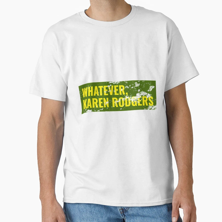 Whatever Karen Rodgers Green Bay Packer T-Shirt - Aesthetic Graphic Unisex - T-Shirt, Sweatshirt, Hoodie