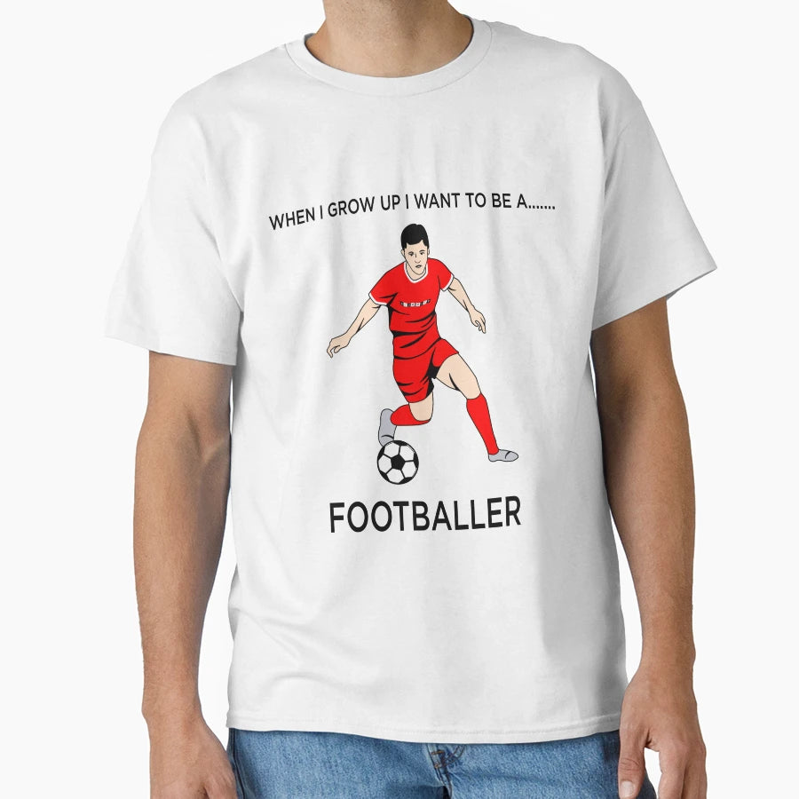 When I Grow Up I Want To Be Footballer T-Shirt - Streetwear Style Unisex - T-Shirt, Sweatshirt, Hoodie