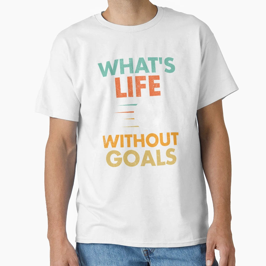 Soccer Whats Life Without Goals T-Shirt - Streetwear Style for Adults - T-Shirt, Sweatshirt, Hoodie
