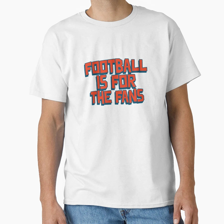 Football Is Fans T-Shirt - Unique Graphic Men Women - T-Shirt, Sweatshirt, Hoodie