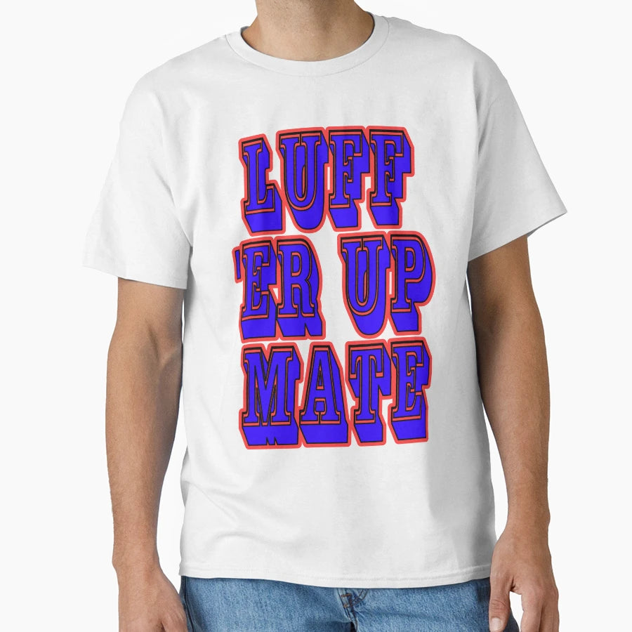 Luff Er Up Mate T-Shirt - Graphic Print Men Women - T-Shirt, Sweatshirt, Hoodie