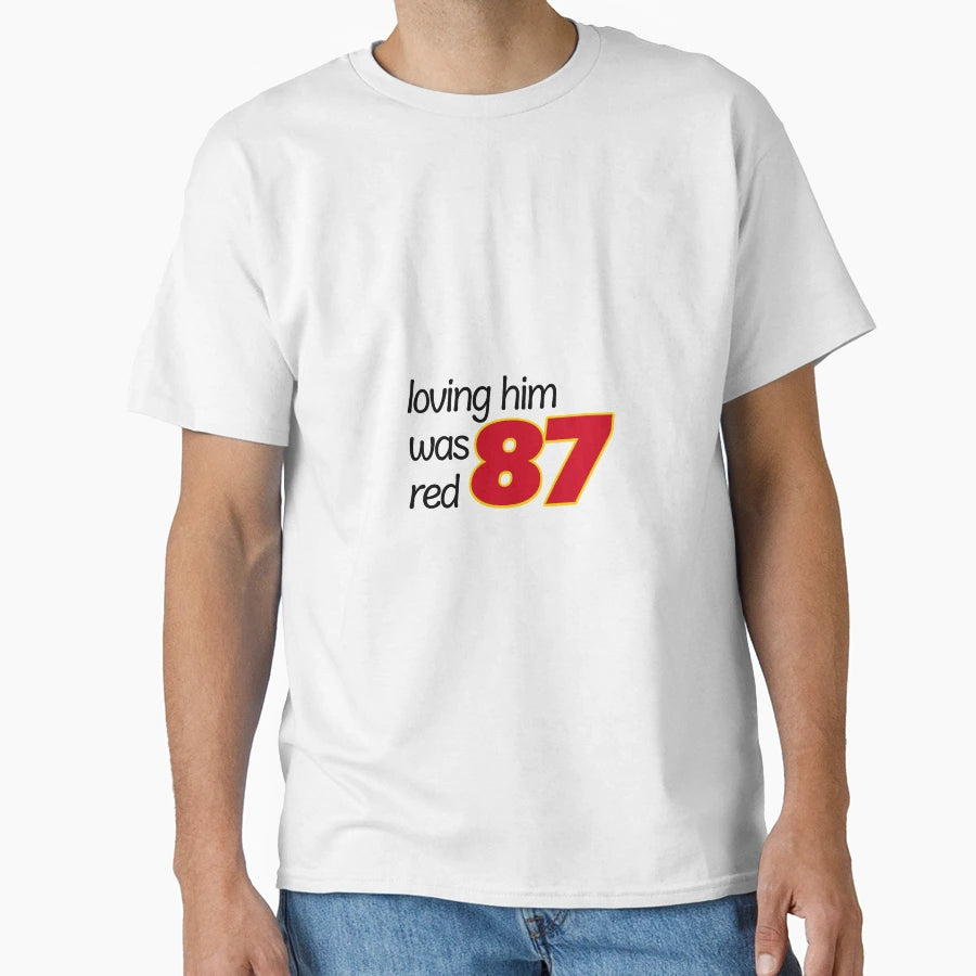 Loving Him Was Red TK 87 T-Shirt - Casual Everyday Wear Unisex - T-Shirt, Sweatshirt, Hoodie