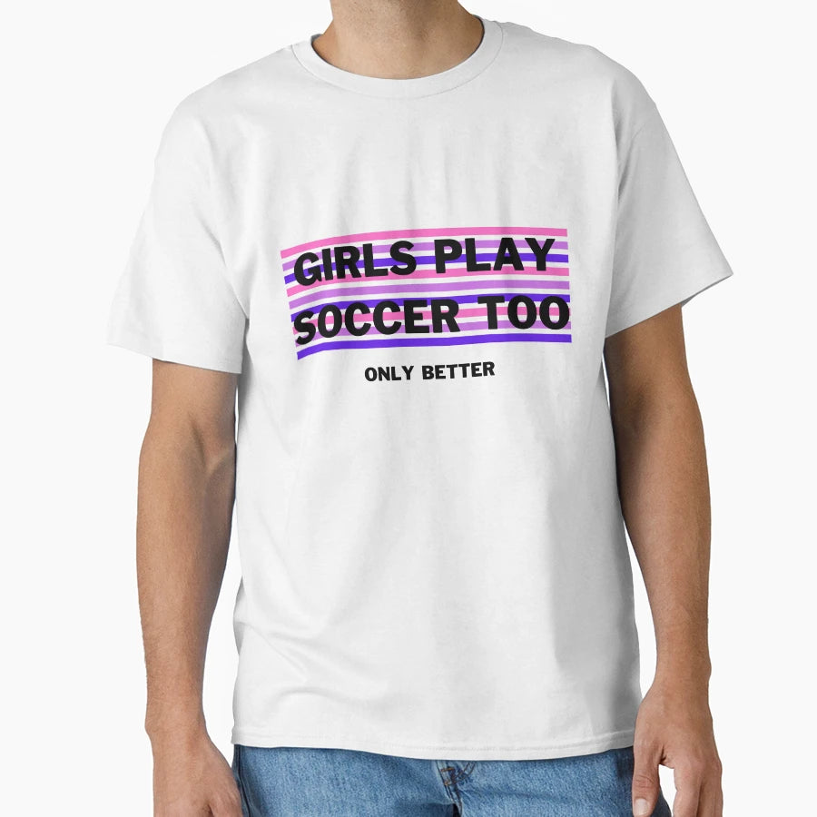 Play Soccer Too Only Better T-Shirt - Graphic Print for Adults - T-Shirt, Sweatshirt, Hoodie