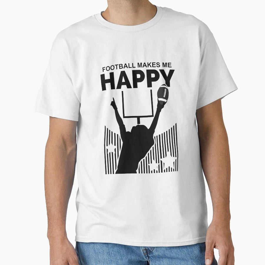Football Makes Me Happy T-Shirt - Streetwear Style Unisex - T-Shirt, Sweatshirt, Hoodie
