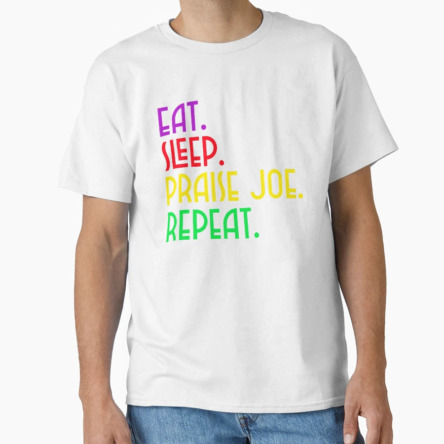 Eat Sleep Praise Joe Repeat T-Shirt - Novelty Apparel Unisex - T-Shirt, Sweatshirt, Hoodie
