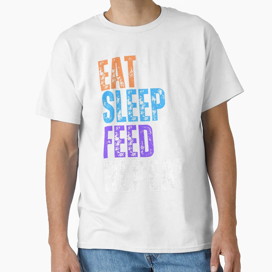 Eat Sleep Feed Repeat T-Shirt - Streetwear Style Unisex - T-Shirt, Sweatshirt, Hoodie