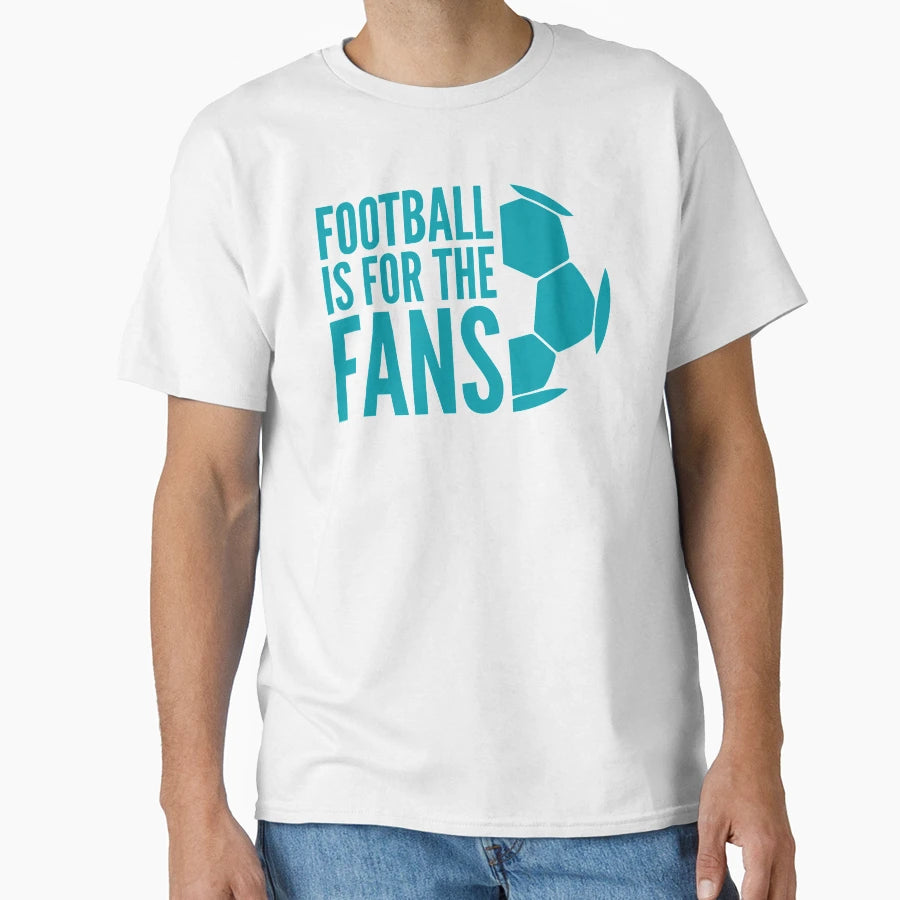 Football Is Fans T-Shirt - Streetwear Style for Adults - T-Shirt, Sweatshirt, Hoodie