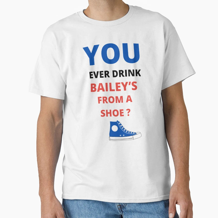 You Ever Drink Baileys T-Shirt - Aesthetic Graphic for Adults - T-Shirt, Sweatshirt, Hoodie