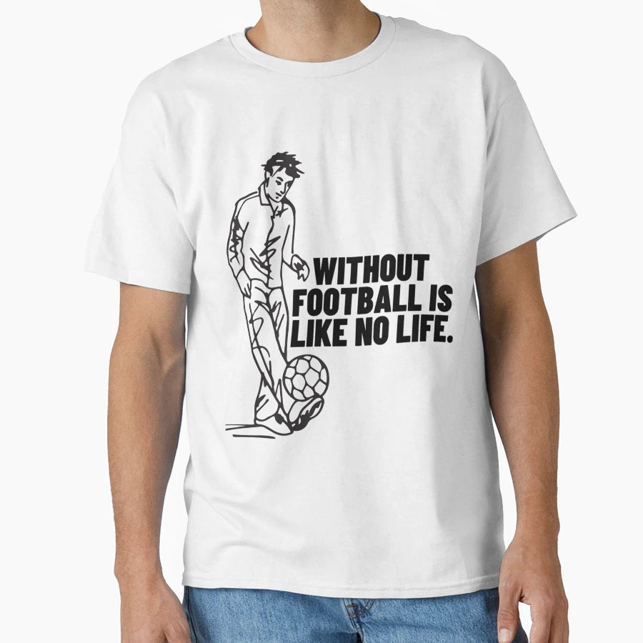 Without Football Is Like No Life T-Shirt - Graphic Print Men Women - T-Shirt, Sweatshirt, Hoodie