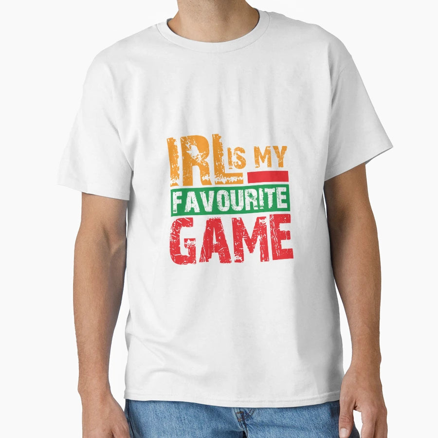 Irl Is My Favourite Game V2 T-Shirt - Aesthetic Graphic for Adults - T-Shirt, Sweatshirt, Hoodie