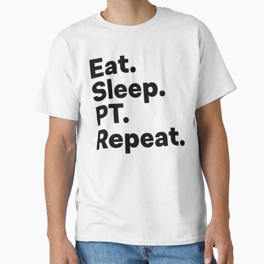 Eat Sleep Pt Repeat T-Shirt - Graphic Print Men Women - T-Shirt, Sweatshirt, Hoodie