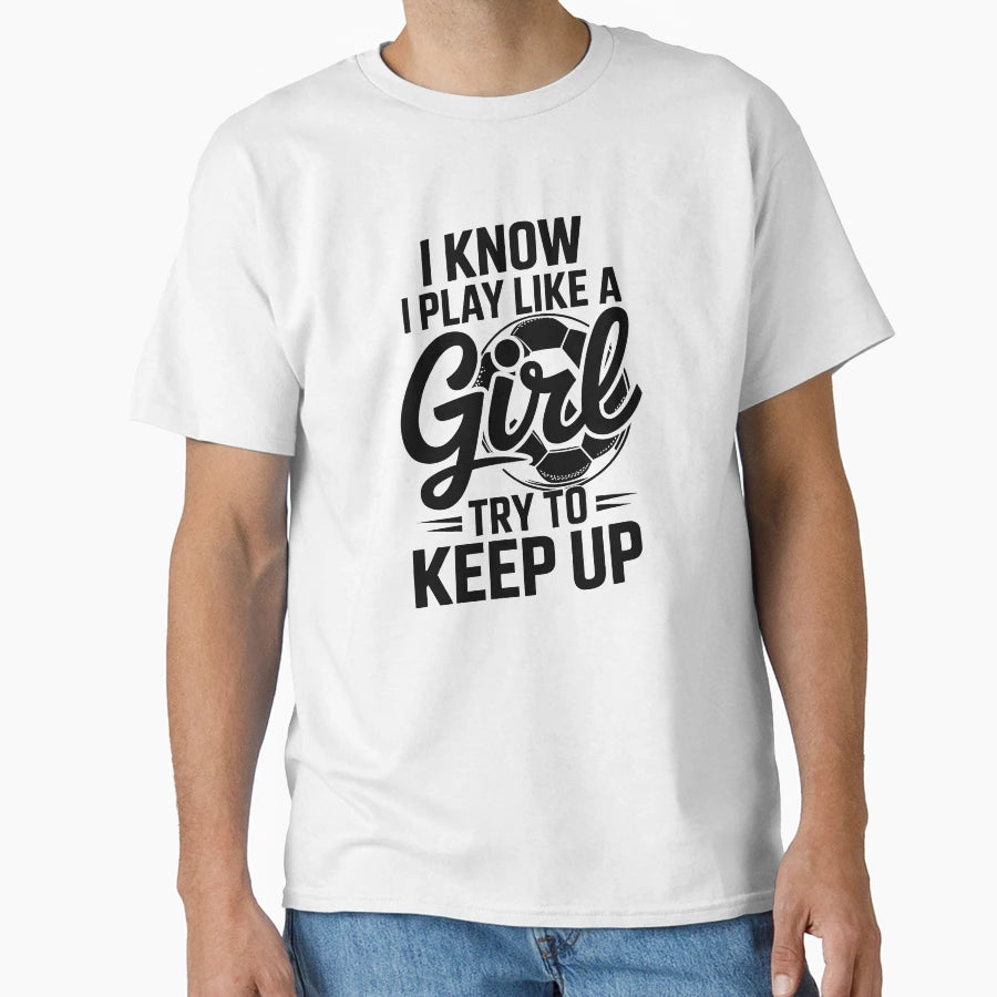I Know I Play Like Try To Keep Up T-Shirt - Casual Everyday Wear Men Women - T-Shirt, Sweatshirt, Hoodie