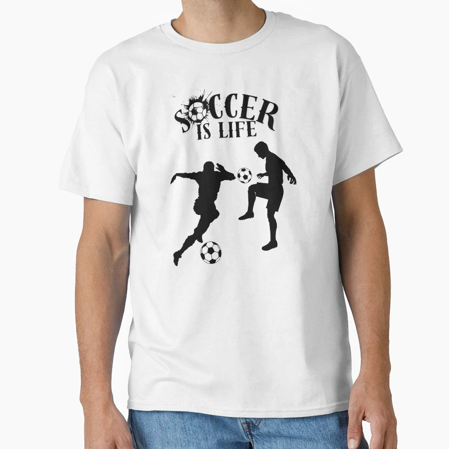 Soccer Is Life T-Shirt - Casual Everyday Wear Unisex - T-Shirt, Sweatshirt, Hoodie