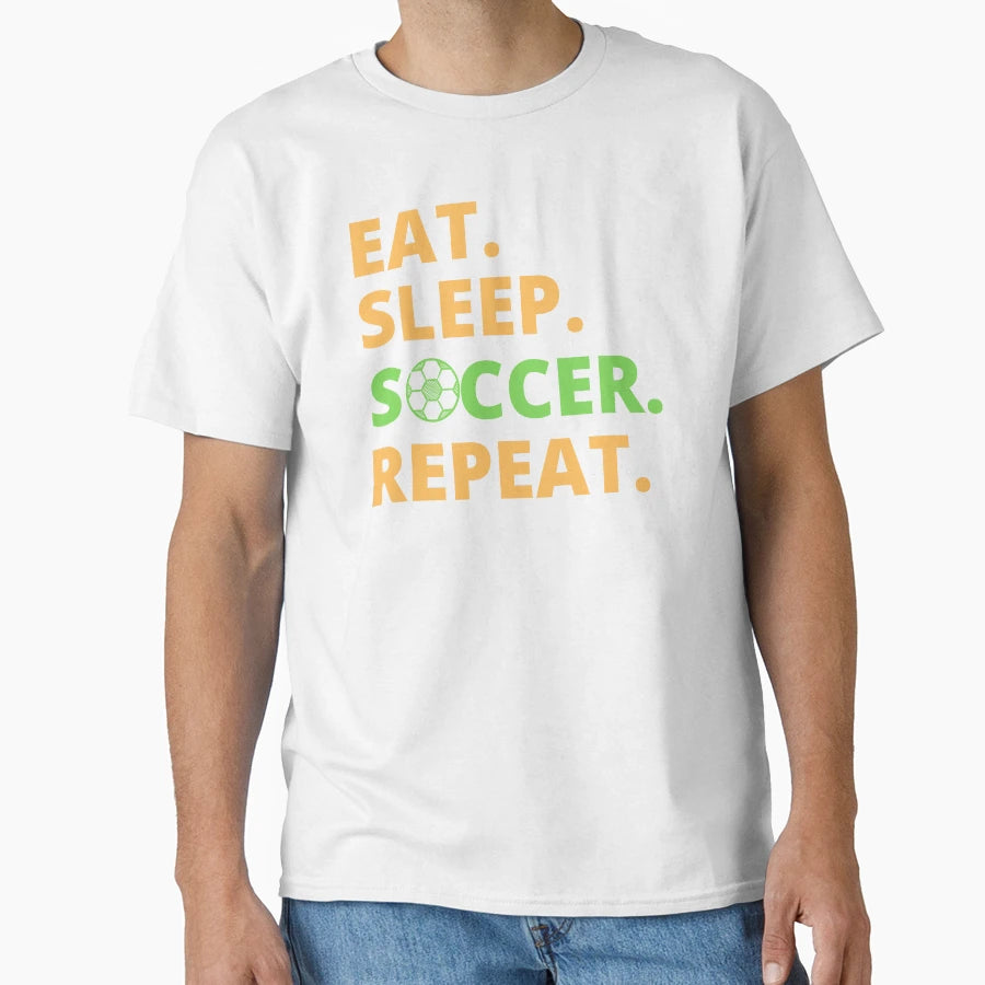 Eat Sleep Soccer Repeat T-Shirt - Casual Everyday Wear Men Women - T-Shirt, Sweatshirt, Hoodie