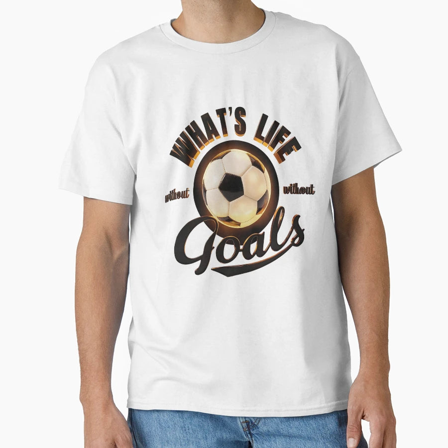Whats Life Without Goals Football T-Shirt - Streetwear Style Men Women - T-Shirt, Sweatshirt, Hoodie