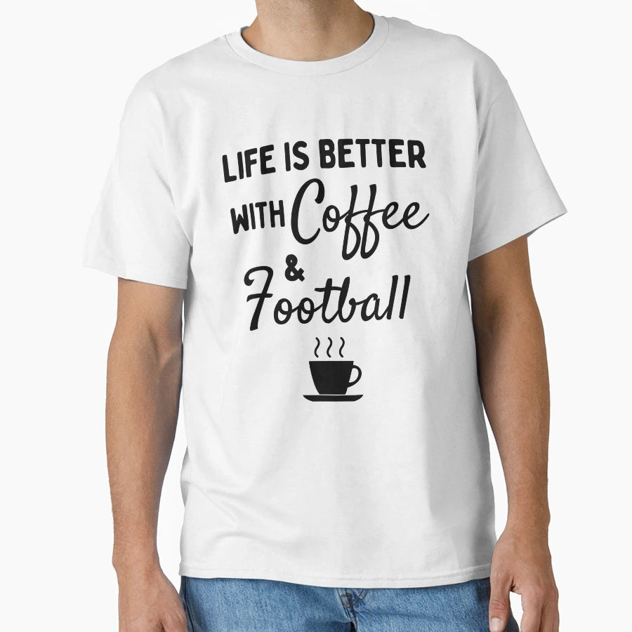 Life Is Better Coffee Football T-Shirt - Casual Everyday Wear for Adults - T-Shirt, Sweatshirt, Hoodie